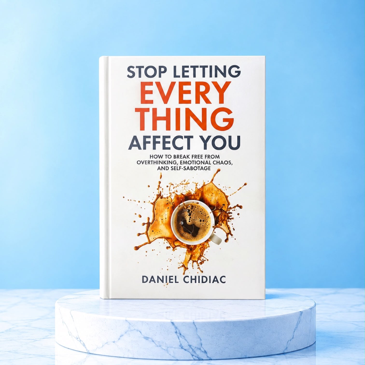 Stop Letting Every Thing Affect You By Daniel Chidiac